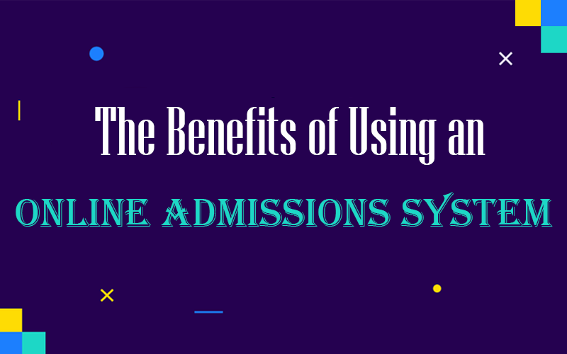 The Benefits of using Online Admission Systems