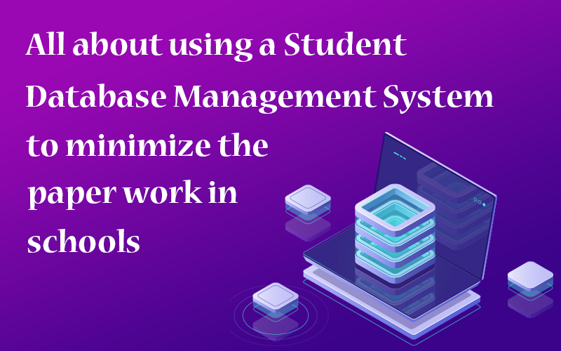 All about using a Student Database Management System to minimize the Paper work in Schools