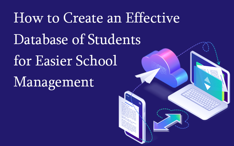 How to Create an Effective Database of Students for Easier School Management