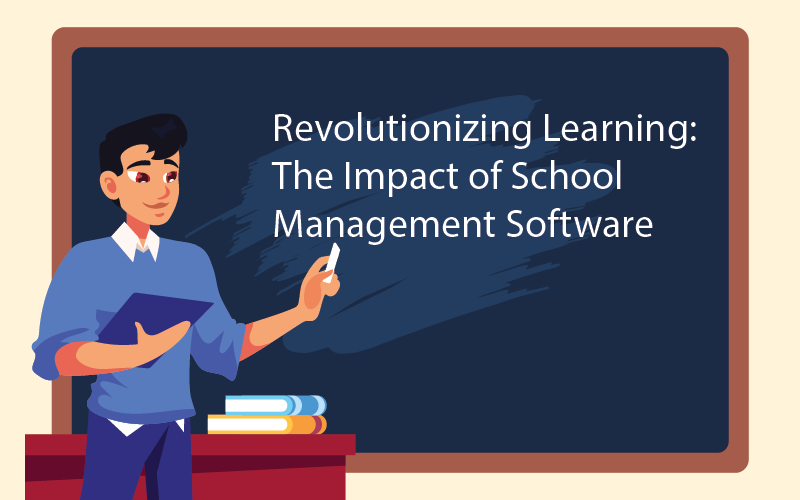 Revolutionizing Learning: The Impact of School Management Software